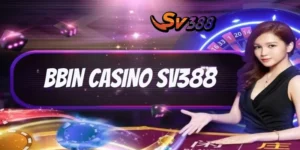 Chơi Game Hấp Dẫn Thưởng Cao Tại BBIN Casino Sv388