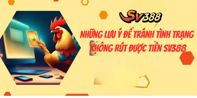 Những lưu ý để tránh tình trạng không rút được tiền