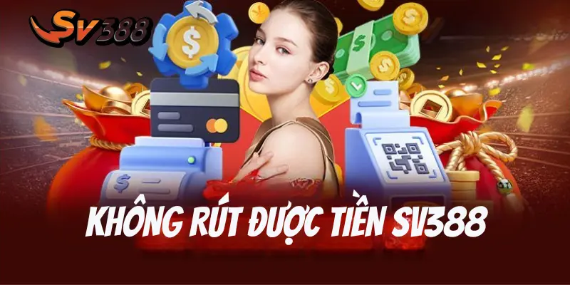 Giải Pháp Cho Tình Trạng Không Rút Được Tiền SV388