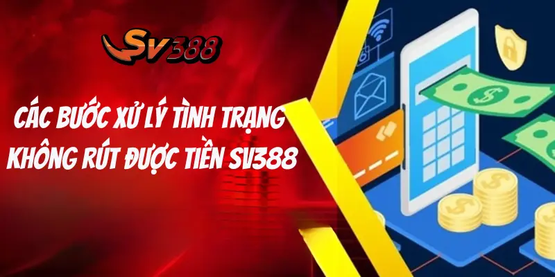 Các bước xử lý tình trạng không rút được tiền sv388