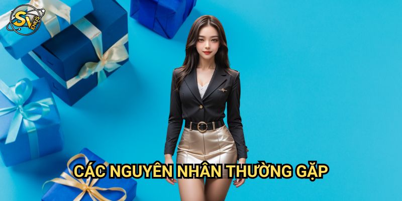 Không Nhận Được Thưởng Khuyến Mãi Sv388: Giải Quyết Dứt Điểm Mọi Vấn Đề 2 Các Nguyên Nhân Thường Gặp