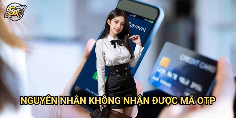 Không Nhận Được Mã OTP Đăng Ký Sv388: Khắc Phục Trong 5 Phút 2 Nguyên Nhân Không Nhận Được Mã OTP