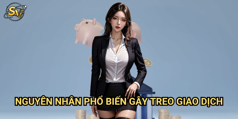 Nạp Tiền Bị Treo Giao Dịch Sv388: Giải Pháp Khắc Phục Nhanh Chóng 2 Nguyên Nhân Phổ Biến Gây Treo Giao Dịch